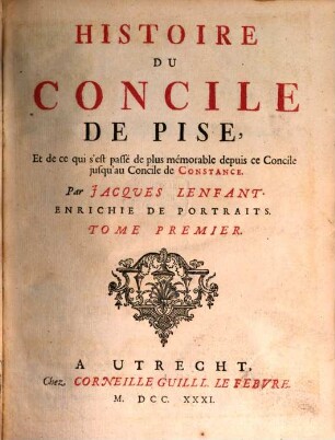 Histoire Du Concile De Pise, Et de ce qui s'est passé de plus mémorable depuis ce Concile jusqu'au Concile de Constance, 1