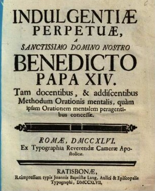 Indulgentiae Perpetuae, A Sanctissimo Domino Nostro Benedicto Papae XIV. ... Tam docentibus, & addiscentibus Methodum Orationis mentalis ... concessae : Romae, DMCCXLVI