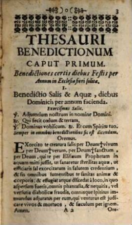 Locupletissimus Thesaurus : Continens Varias & selectissimas Benedictiones, Conjurationes, Exorcismos, Absolutiones, Ritus, Administrationem Sacramentorum, aliorúmque Munerum Pastoralium, ad utilitatem Christi Fidelium, & commodiorem usum Parochorum, omniúmque Sacerdotum, tam Saecularium, quàm Religiosorum Curam habentium.