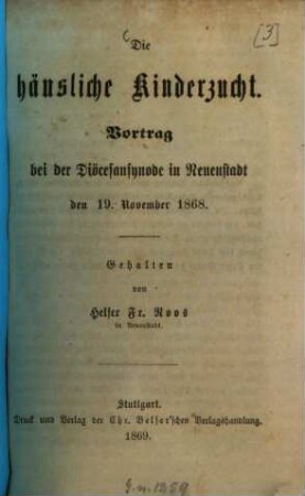 Die häusliche Kinderzucht : Vortrag bei der Diöcesansynode in Neuenstadt, den 19. November 1868. Gehalten von Fr. Roos
