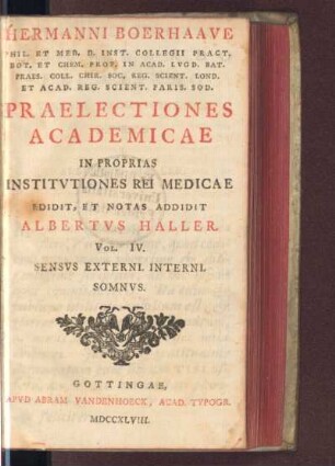 4: Hermanni Boerhaave Phil. Et Med. D. Inst. Collegii Pract. Bot. Et Chem. Prof. In Acad. Lvgd. Bat. Praes. Coll. Chir. Soc. Reg. Scient. Lond. Et Acad. Reg. Scient. Paris. Sod. Praelectiones Academicae In Proprias Institvtiones Rei Medicae, Vol. IV. : /, Sensvs Externi. Interni. Somnvs