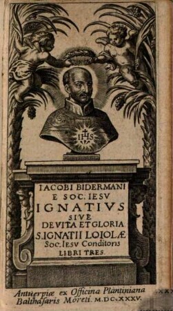 Iacobi Bidermani E Soc. Iesv Ignativs Sive De Vita Et Gloria S. Ignatii Loiolae Soc. Iesv Conditoris Libri Tres