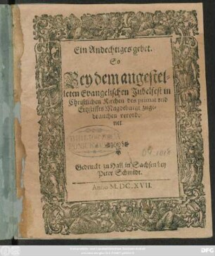 Ein Andechtiges gebet. So Bey dem angestelleten Evangelischen Jubelfest in Christlichen Kirchen des primat und Ertzstiffts Magdeburgk zugebrauchen verordnet