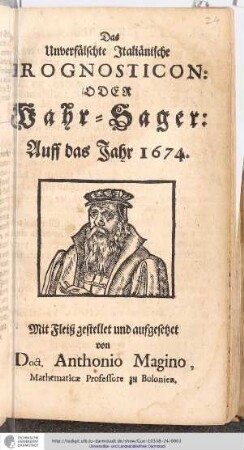 Das Unverfälschte Italiänische Prognosticon, Oder WahrSager/ Auff das Jahr 1673. / Auffgesetzet von Doct. Anthonio Magino, Mathematicae Professore zu Bolonien
