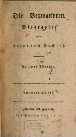 Charaktere interessanter Menschen : in moralischen Erzählungen dargestellt zur Unterhaltung in einsamen ruhigen Stunden, 4. Die Verwandten ; 2 : Biographie ; in zwey Theilen