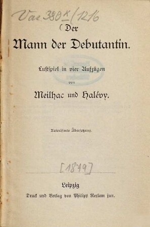 Der Mann der Debutantin : Lustspiel in 4 Aufzügen von Meilhac und Halévy. Autorisirte Uebersetzung