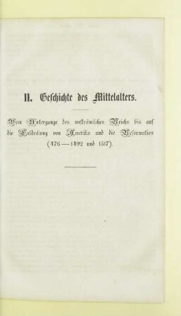 II. Geschichte des Mittelalters. Vom Untergange des weströmischen Reichs bis auf die Entdeckung von Amerika und die Reformation (476 - 1492 und 1517)