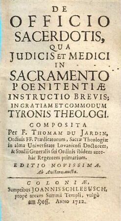 De Officio Sacerdotis, Qua Judicis Et Medici In Sacramento Poenitentiae Instructio Brevis : In Gratiam Et Commodum Tyronis Theologi