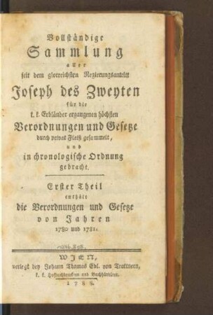 1.1780/81(1788): Vollständige Sammlung aller seit dem glorreichsten Regierungsantritt Joseph des Zweyten für die k. k. Erbländer ergangenen höchsten Verordnungen und Gesetze, 1.1780/81(1788)