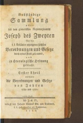 1.1780/81(1788): Vollständige Sammlung aller seit dem glorreichsten Regierungsantritt Joseph des Zweyten für die k. k. Erbländer ergangenen höchsten Verordnungen und Gesetze, 1.1780/81(1788)