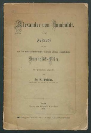 Alexander von Humboldt: Festrede bei der von den naturwissenschaftlichen Vereinen Berlins veranstalteten Humboldt-Feier. Gesprochen am Säculartage / von A. Bastian.