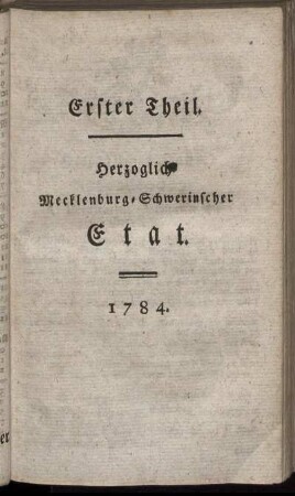 Erster Theil. Herzoglich-Mecklenburg-Schwerinscher Etat. 1784