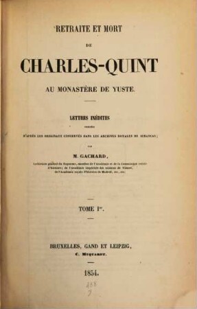 Retraite et mort de Charles-Quint au monastère de Yuste : lettres inédites publiées d'après les originaux conservés dans les Archives royales de Simancas, 1