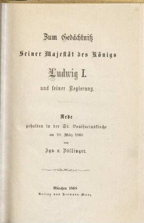 Zum Gedächtniß Seiner Majestät des Königs Ludwig I. und seiner Regierung : Rede, gehalten in der St. Bonifaciuskirche am 10. März 1868