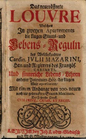 Das neu eröffnete Louvre : Welches in zweyen Apartements die klugen Staats- und Lebens-Reguln des Welbekandten Cardin. Jvlii Mazarini ... präsentiret