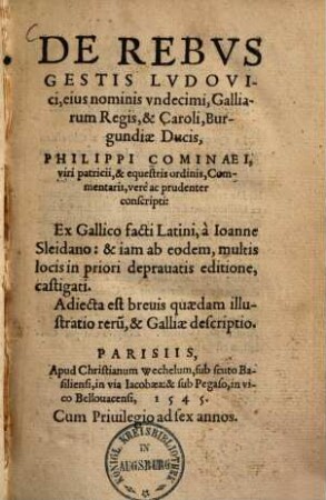 De Rebvs Gestis Lvdovici : eius nominis vndecimi, Galliarum Regis, & Caroli, Burgundiae Ducis, Philippi Cominaei, viri patricii, & equestris ordinis, Commentarii, verè ac prudenter conscripti