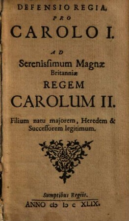 Defensio Regia, Pro Carolo I. : Ad Serenissimum Magnæ Britanniæ Regem Carolum II. Filium natu majorem, Heredem & Successorem legitimum