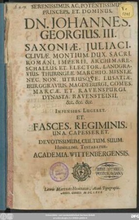 Serenissimus. Ac. Potentissimus. Princeps. Et. Dominus. Dn. Johannes. Georgius. III. Saxoniae. ... Dux. ... Et. Elector. ... Impensius. Lugeret. Et Fasces. Regiminis. Una. Capesseret. Devotissimum. Cultum. Suum. Humillimae. Testabatus.