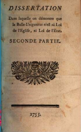 Dissertation dans laquelle on démontre que la Bulle Unigenitus n'est ni Loi de l'Eglise ni Loi de l'Etat, Partie 2 (1753)