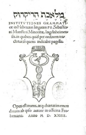 Institutiones grammaticae in Hebraeam linguam : Münster, Sebastian: Institutiones grammaticae in Hebraeam linguam. Basel: J. Froben, 1524. Buchdruck. Titelblatt mit Druckermarke. Dresden: SLUB Ling.Semit.434.g