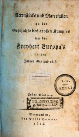 Actenstücke und Materialien zu der Geschichte des großen Kampfes um die Freyheit Europas in den Jahren 1812 und 1813, 1