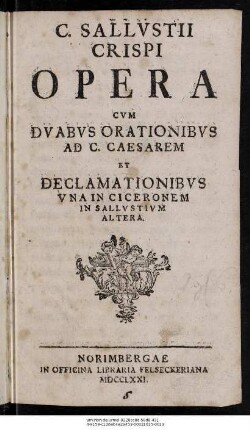 C. Sallvstii Crispi Opera : Cvm Dvabvs Orationibvs Ad C. Caesarem Et Declamationibvs Vna In Ciceronem In Sallvstivm Altera