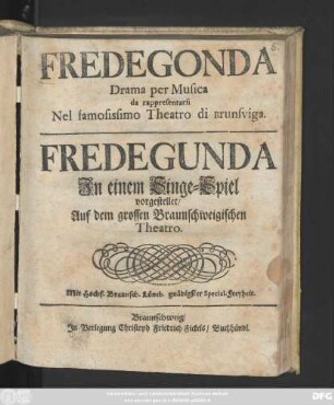 Fredegonda : Drama per Musica da rappresentarsi Nel famosissimo Theatro di Brunsviga. : Jn einem Singe-Spiel vorgestellet, Auf dem grossen Braunschweigischen Theatro