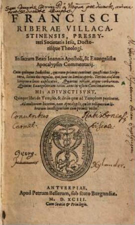 Francisci Riberae Villacastinensis, ... In sacram Beati Ioannis Apostoli, & Euangelistae Apocalypsin Commentarij : Cum quinque Indicibus, ...
