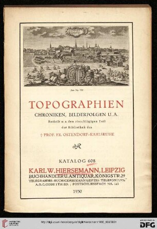 Nr. 608: Katalog: Topographien : Chroniken, Bilderfolgen u.a. : enthält u.a. den einschlägigen Teil der Bibliothek des † Prof. Fr. Ostendorf - Karlsruhe