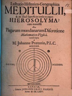 Lustratio historico-geographica meditullii, et an illud superficie-tenus occupet Hierosolyma? : Cum mantissa de plagarum mundanarum discretione math. phys.
