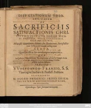 Disputationum Theologicarum De Sacrificiis Satisfactionis Christi Pro Peccatis Totius Mundi Praestitae, Typis Certissimis, Et Firmissimis, Adversus recentiores Arianos seu Photinianos, Satisfactionem Christi omnem pernegantes Sexta : Quod sacrificia suo modo expiarint peccata