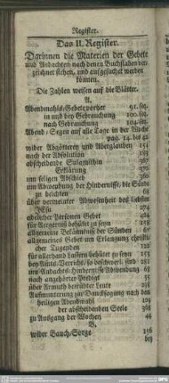 Das II. Register. Darinnen die Materien der Gebete und Andachten nach denen Buchstaben verzeichnet stehen, und aufgesuchet werden können