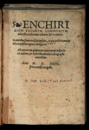 ENCHIRI||DION LOCORVM COMMVNIVM || aduersus Lutheranos. Iohanne Eckio autore.|| In omnibus sumentes scutum fidei, in quo poßitis omnia || tela nequißimi ignea extinguere || Ab autore iam quarto recognitum et tribus lo||cis auctum, et à pluribus mendis Calcographi || emunctum.||
