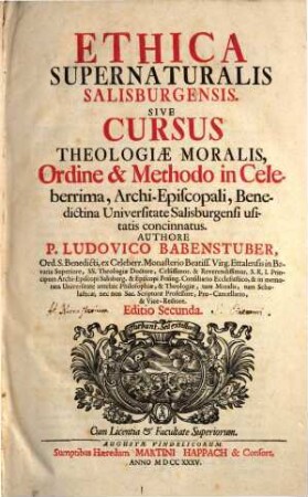 Ethica Supernaturalis Salisburgensis, Sive Cursus Theologiae Moralis : Ordine & Methodo in Celeberrima, Archi-episcopali, Benedictina Universitate Salisburgensi usitatis concinnatus