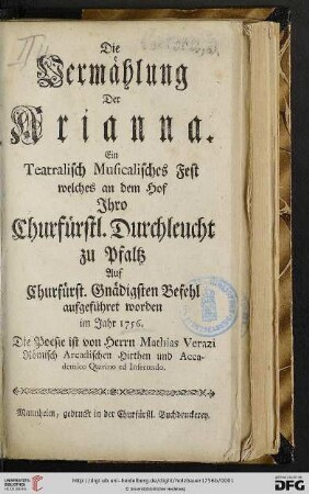 Die Vermählung Der Arianna : Ein Teatralisch Musicalisches Fest welches an dem Hof Jhro Churfürstl. Durchleucht zu Pfaltz Auf Churfürst. Gnädigsten Befehl aufgeführet worden im Jahr 1756