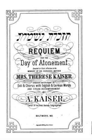 Requiem for the Day of Atonement / composed and arr. for soli & chorus with English & German words and organ accompaniment / by A. Kaiser
