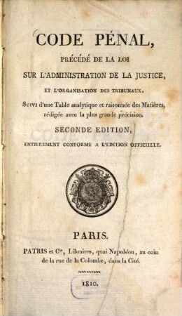 Code pénal : précédé de la loi sur l'administration de la justice, et l'organisation des tribunaux, suivi d'une table analytique et raisonnée des matières, rédigée avec la plus grande précision