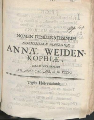 Nomen Desideratissimum Nobilissimæ Matronæ Annæ Weidenkophiæ, Tumulo Inscribendum XII. Ante Cal. Apr. MDCXXCVI.