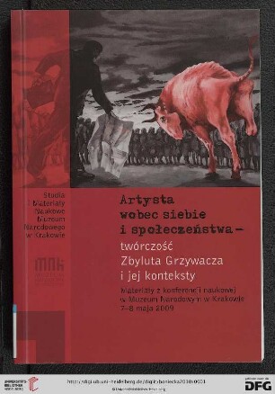 Artysta wobec siebie i społeczeństwa : twórczość Zbyluta Grzywacza i jej konteksty : materiały z konferencji naukowej w Muzeum Narodowym w Krakowie, 7-8 maja 2009