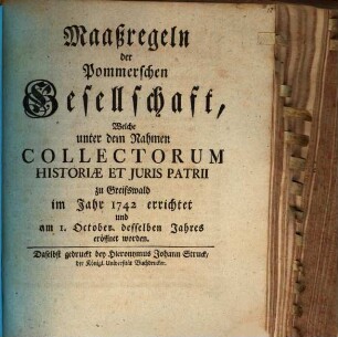 Massregeln der Pommerschen Gesellschaft, welche unter dem Nahmen Collectorum historiae et iuris patrii zu Greifswald im Jahre 1742 errichtet .. worden