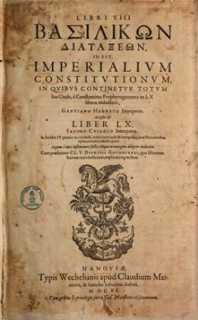 Libri VIII basilikōn diataxeōn, id est imperialium constitutionum : in quibus continetur totum ius civile, a Constantino Porphyrogenneta in LX libros redactum