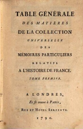Collection universelle des mémoires particuliers relatifs à l'histoire de France, [71]. Table Générale Des Matières De La Collection Universelle Des Mémoires Particuliers Relatifs A L'Histoire De France ; T. 1