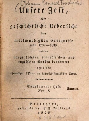 Unsere Zeit oder geschichtliche Uebersicht der merkwürdigsten Ereignisse von 1789 - 1830, 1. Sammlung der merkwürdigsten und wichtigsten Actenstücke, Documente, Belege, Beweisstücke und Briefe, zur Geschichte unserer Zeit gehörig