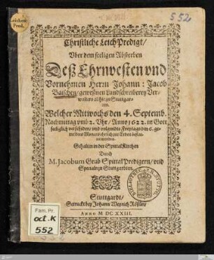 Christliche LeichPredigt/ Vber dem seeligen Absterben Deß ... Herrn Johann : Jacob Baischen/ geweßnen Landschreiberey Verwalters allhie zu Stuttgarten : Welcher ... den 4. Septemb. ... Anno 1622 ... verschiden/ vnd ... den 6. gemeldtes Monats ... bestattet worden