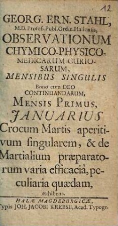 Georgii Ernesti Stahl, M. D. Profess. Publ. Ordin. Halensis, Observationum Chymico-Physico-Medicarum Curiosarum, Mensibus Singulis Bono cum Deo Continuandarum, Mensis ..., 1698,1. Januarius, crocum Martis aperitivum singularem, et de Martialium praeparatorum varia efficacia, peculiaria quaedam exhibens