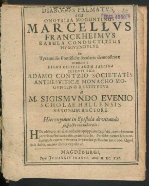 Diabolus Palmatus, Seu Onotriba Moguntinus Marcellus Franckheimus Rabula Conductitius Nugivendulus : In Tyrannidis Pontificiae secularis demonstratae examine: Digna Clitellarum Sarcina Clienti Suo Adamo Contzio Societatis Antijesuiticae Monacho Moguntino Restitutus