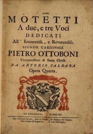 MOTETTI A due, e tre Voci : DEDICATI All'Eminentiss. e Reverendiss. SIGNOR CARDINALE PIETRO OTTOBONI ...