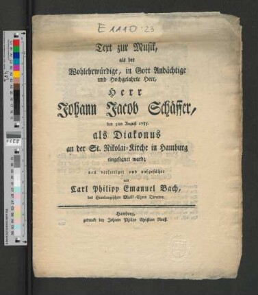 Text zur Musik, als der Wohlehrwürdige, in Gott Andächtige ... Herr Johann Jacob Schäffer, den 3ten August 1785, als Diakonus an der St. Nikolai-Kirche in Hamburg eingesegnet ward