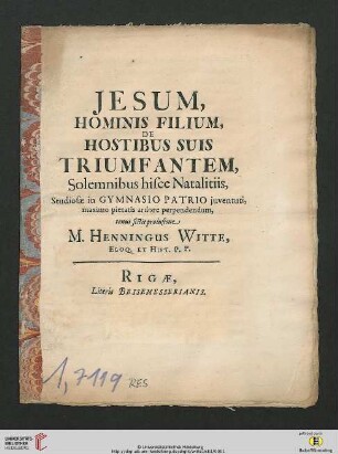 Jesum, Hominis Filium, De Hostibus Suis Triumfantem, Solemnibus hisce Natalitiis : Studiosae in Gymnasio Patrio juventuti, maximo pietatis ardore perpendendum ; [Rigae d. XXV. Decembr. Anno M DC XXCIII.]