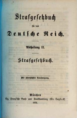 Deutsche Reichsgesetze : Sammlung der für das Königreich Bayern giltigen Gesetze des Deutschen Reiches nebst den hiezu ergangenen Vollzugs-Bestimmungen unter Benützung der Reichstagsverhandlungen und anderer Erläuterungsbehelfe, 2,2. Strafgesetzbuch für das Deutsche Reich ; Abt. 2